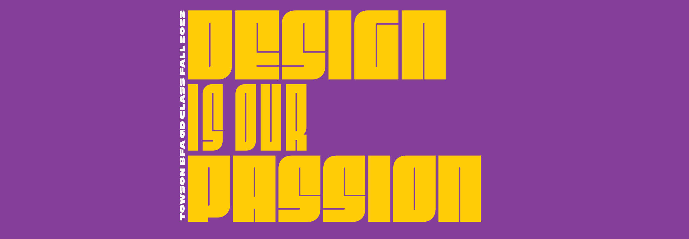 Purple banner with yellow typography stating Towson BFA Graphic Design Class Fall 2023 Design is Our Passion.